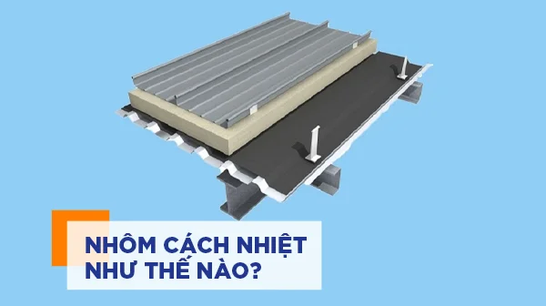 Ứng dụng, phân loại và giải pháp cách nhiệt hiệu quả với vật liệu nhôm